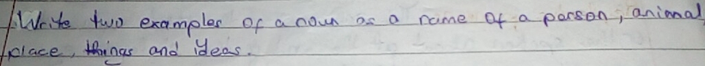 Write two examples of a coun as a name of a porson, anional 
place, things and ideas.