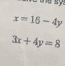 the sy
x=16-4y
3x+4y=8