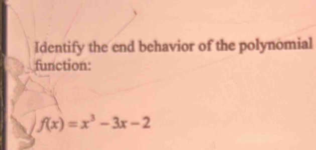 Identify the end behavior of the polynomial 
function:
f(x)=x^3-3x-2