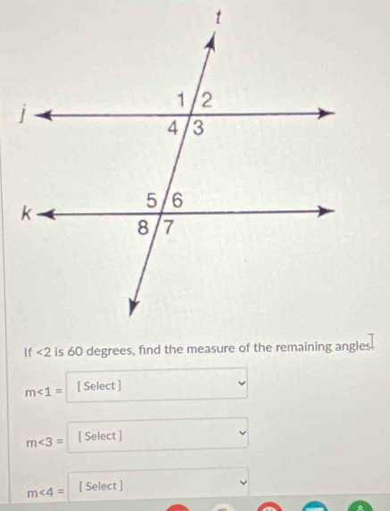 m∠ 1= [ Select ]
m∠ 3= [ Select ]
m∠ 4= [ Select ]