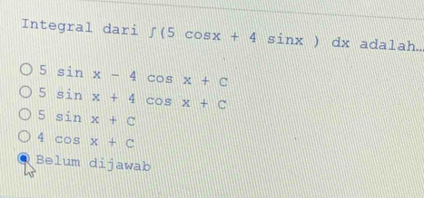 Integral dari ∈t (5cos x+4sin x)dx ada1ah..
5 sin x-4cos x+C
5 sin x+4cos x+C
5 sin x+C
4 cos x+C
Belum dijawab