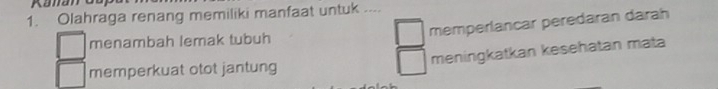 Olahraga renang memiliki manfaat untuk .... 
memperlancar peredaran darah 
menambah lemak tubuh 
memperkuat otot jantung meningkatkan kesehatan mata