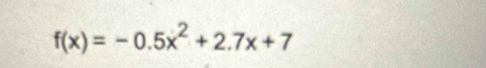 f(x)=-0.5x^2+2.7x+7