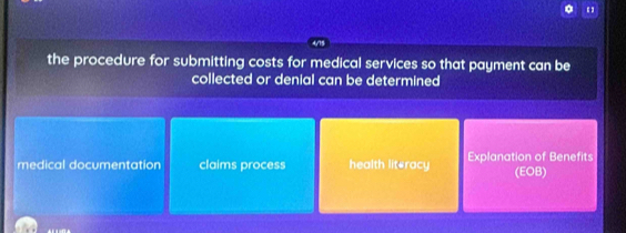 the procedure for submitting costs for medical services so that payment can be
collected or denial can be determined
medical documentation claims process health literacy Explanation of Benefits (EOB)