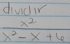 diudir
 x^2/x^2-x+6 