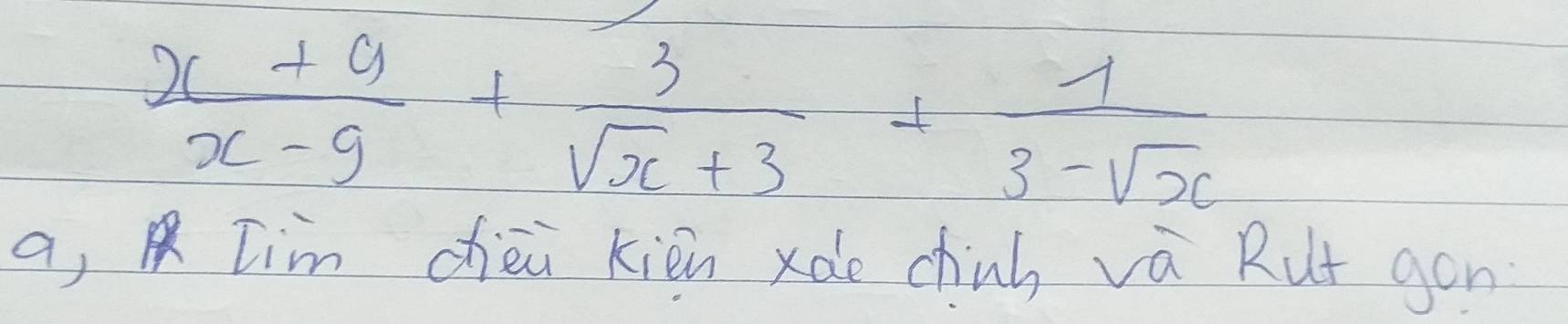  (x+9)/x-9 + 3/sqrt(x)+3 + 1/3-sqrt(x) 
a, Lim dièi kièn xde chinb va Rut gon