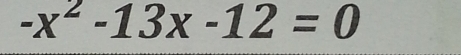 -x^2-13x-12=0