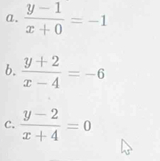  (y-1)/x+0 =-1
b.  (y+2)/x-4 =-6
C.  (y-2)/x+4 =0