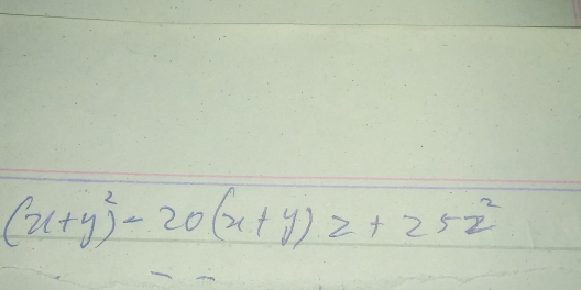 (x+y)^2-20(x+y).z+25z^2