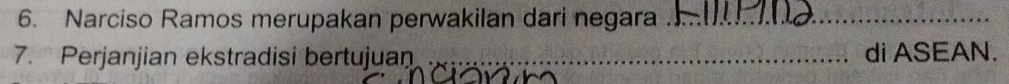 Narciso Ramos merupakan perwakilan dari negara_ 
7. Perjanjian ekstradisi bertujuan _di ASEAN.