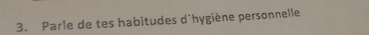 Parle de tes habitudes d`hygiène personnelle