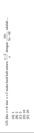 Jika x!= 0 dan x!= 2 maka hasil kali antara  (x-2)/x  dengan  10x/5x-10  adalah -.-,
(A) 1
(B) 2
(C) 5
(D) 10
(E) 20