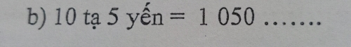 10 tạ 5 yến =1050 _