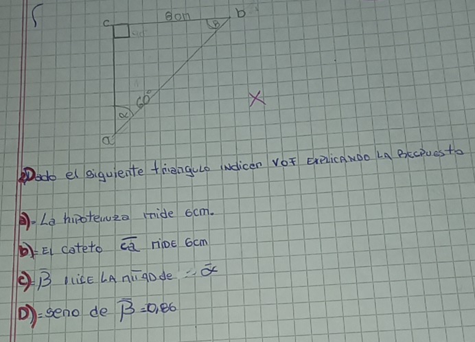 ( 
. Le hirotew 2= mide ocm.
E coteto overline ca nine 6cm
B ice LAnigodea
():seno de overline beta =0,86