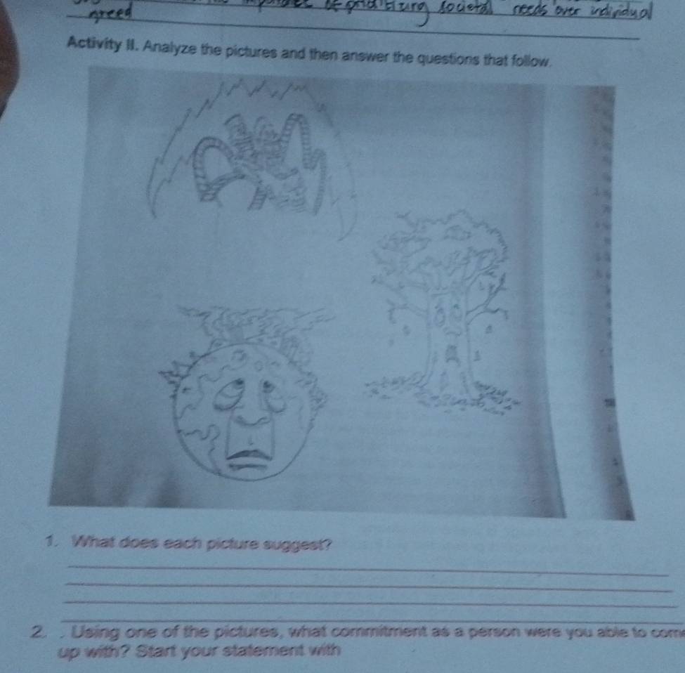 Activity II. Analyze the pictures and then answer the questions that follow. 
1. What does each picture suggest? 
_ 
_ 
_ 
_ 
2. . Using one of the pictures, what commitment as a person were you able to com 
up with? Start your statement with