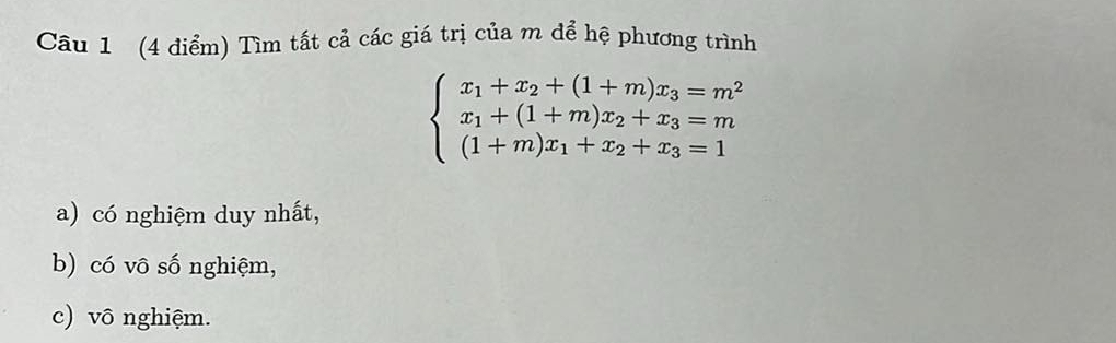 Tìm tất cả các giá trị của m để hệ phương trình
beginarrayl x_1+x_2+(1+m)x_3=m^2 x_1+(1+m)x_2+x_3=m (1+m)x_1+x_2+x_3=1endarray.
a) có nghiệm duy nhất, 
b) có vô số nghiệm, 
c) vô nghiệm.