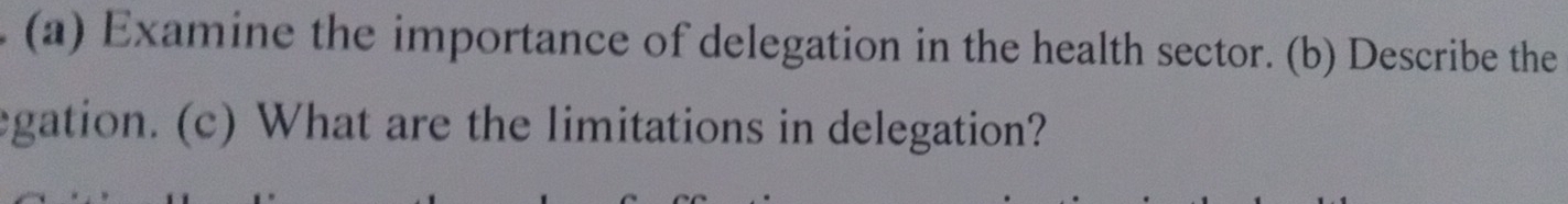 Examine the importance of delegation in the health sector. (b) Describe the 
egation. (c) What are the limitations in delegation?