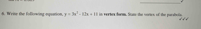 Write the following equation, y=3x^2-12x+11 in vertex form. State the vertex of the parabola.