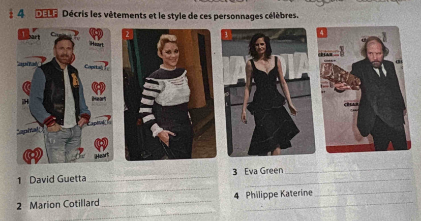 DéLe Décris les vêtements et le style de ces personnages célèbres. 
_ 
1 David Guetta _3 Eva Green 
_ 
2 Marion Cotillard _4 Philippe Katerine