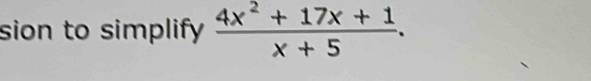 sion to simplify  (4x^2+17x+1)/x+5 .