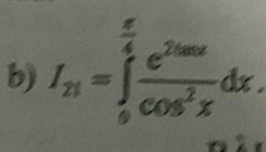 I_21=∈tlimits _0^((frac π)4) e^(2tan x)/cos^2x dx.