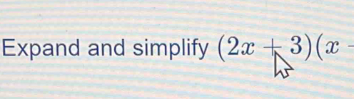 Expand and simplify (2x+3)(x-