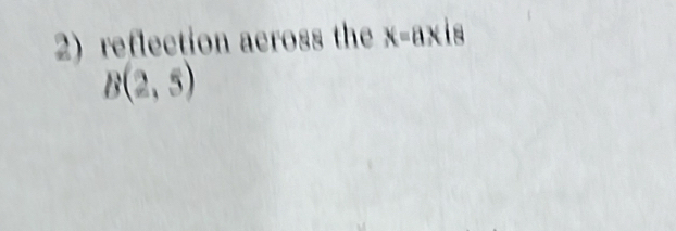 reflection across the x=ax
B(2,5)