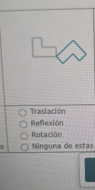 Traslación
Reflexión
Rotación
S Ninguna de estas