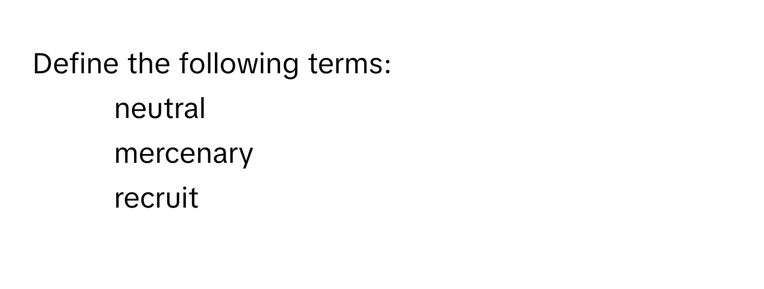 Define the following terms: 
- neutral
- mercenary
- recruit