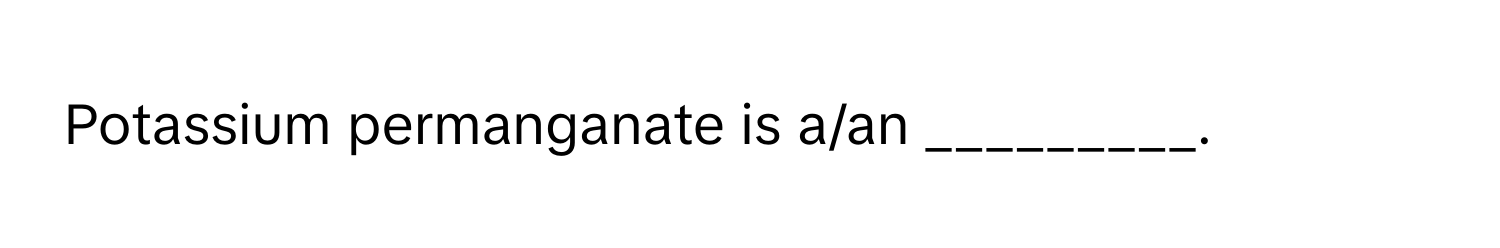 Potassium permanganate is a/an _________.