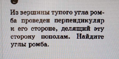 Из вершины тупого угла ром- 
ба проведен перпендикуляр 
кего стороне, деллшнй эту 
сторону поπолам. Найдите 
углы ромба.