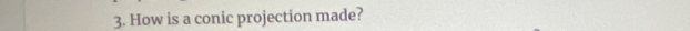 How is a conic projection made?