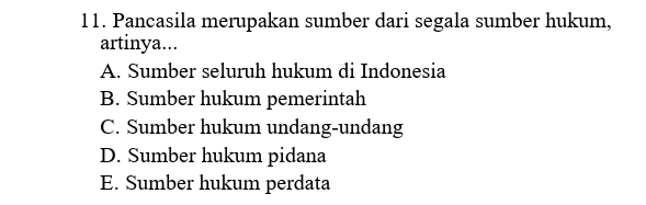 Pancasila merupakan sumber dari segala sumber hukum,
artinya...
A. Sumber seluruh hukum di Indonesia
B. Sumber hukum pemerintah
C. Sumber hukum undang-undang
D. Sumber hukum pidana
E. Sumber hukum perdata