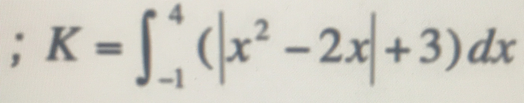 K=∈t _(-1)^4(|x^2-2x|+3)dx