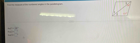 Find the measure of the numbered angles in the parallelogram.
m∠ 1=28°
m∠ 2=□°
m∠ 3=□°