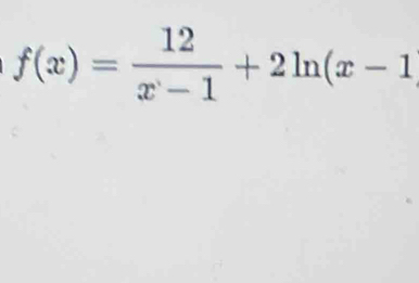 f(x)= 12/x-1 +2ln (x-1