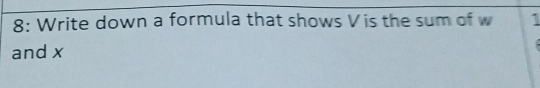 8: Write down a formula that shows Vis the sum of w 1
and x