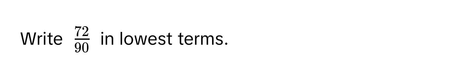 Write $ 72/90 $ in lowest terms.