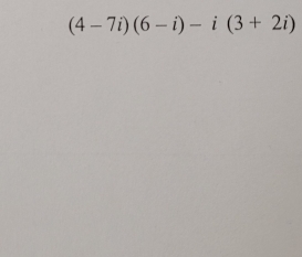 (4-7i)(6-i)-i(3+2i)