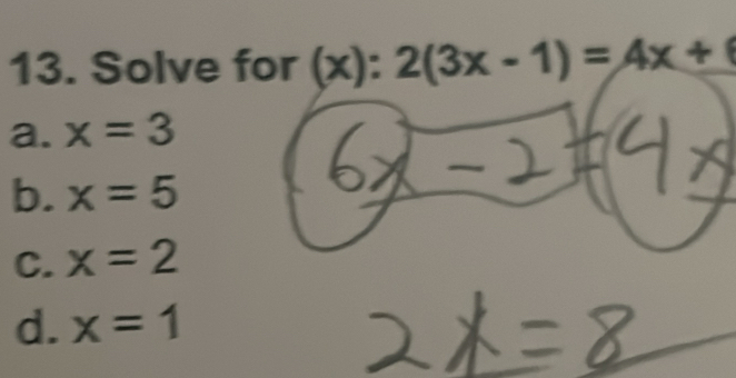 Solve for (x): 2(3x-1)=4x+
a. x=3
b. x=5
C. x=2
d. x=1