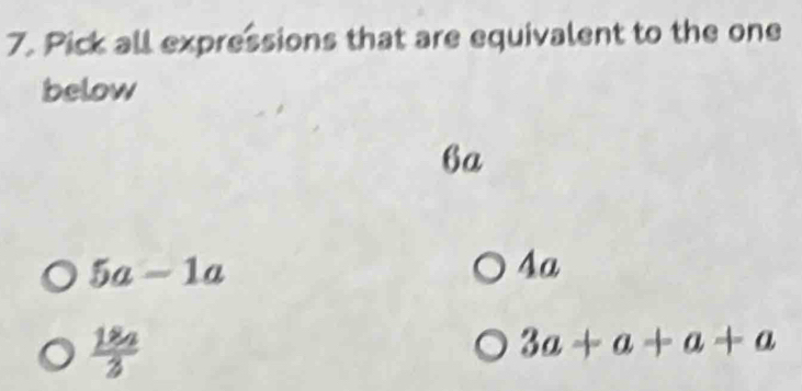 Pick all expressions that are equivalent to the one
below
6a
5a-1a
4a
frac 18_43
3a+a+a+a