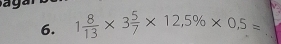 1 8/13 * 3 5/7 * 12,5% * 0,5= _