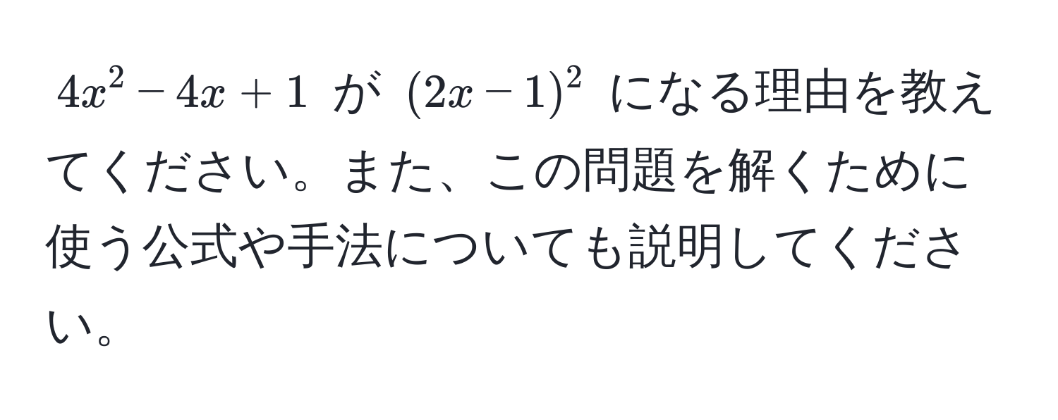 $4x^2 - 4x + 1$ が $(2x - 1)^2$ になる理由を教えてください。また、この問題を解くために使う公式や手法についても説明してください。