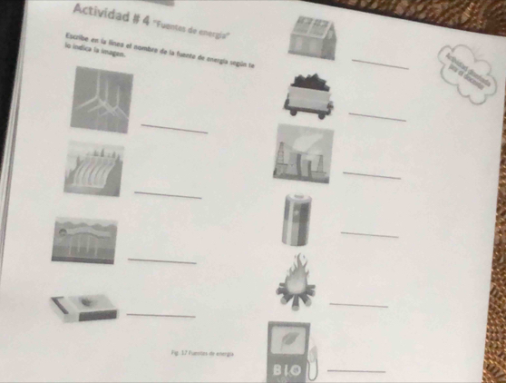 Actividad # 4 ''Fuentes de energiía'' 
_ 
lo indica la imagen. 
Escribe en la líneo el nombre de la fuento de energía según te 

_ 
_ 
_ 
_ 
_ 
_ 
_ 
_ 
Fig 17 Fuaentes de energía 
BIO_