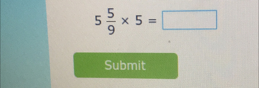 5 5/9 * 5=□
Submit