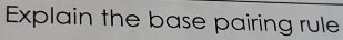 Explain the base pairing rule