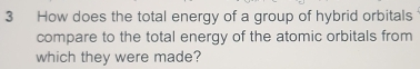 How does the total energy of a group of hybrid orbitals 
compare to the total energy of the atomic orbitals from 
which they were made?