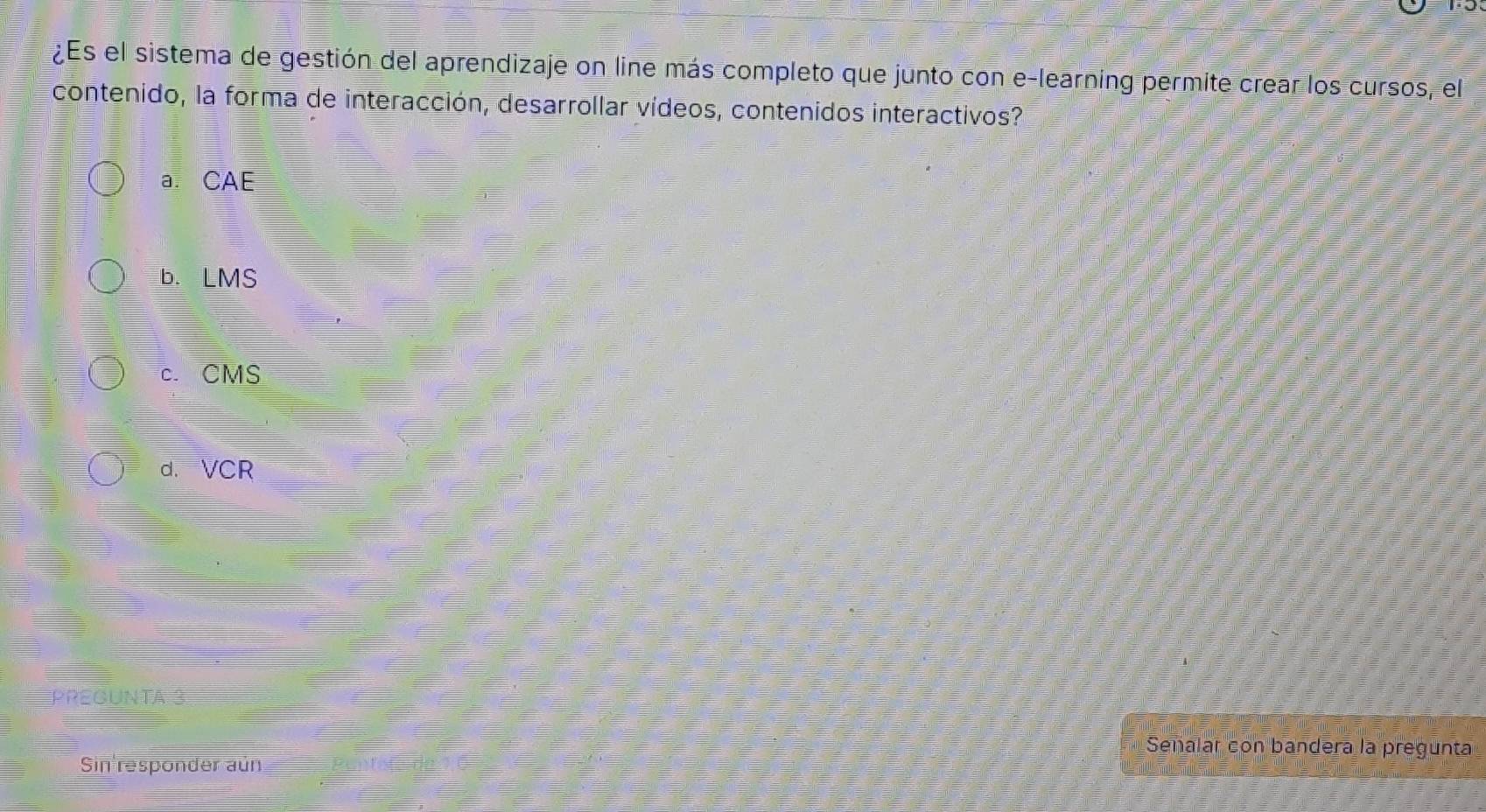 ¿Es el sistema de gestión del aprendizaje on line más completo que junto con e-learning permite crear los cursos, el
contenido, la forma de interacción, desarrollar vídeos, contenidos interactivos?
a. CAE
b. LMS
c. CMS
d. VCR
PREGUN
Señalar con bandera la pregunta
Sin responder aún