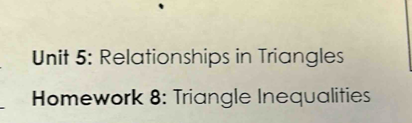 Relationships in Triangles 
Homework 8: Triangle Inequalities