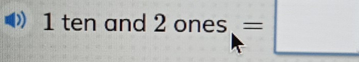 ten and 2 ones=□